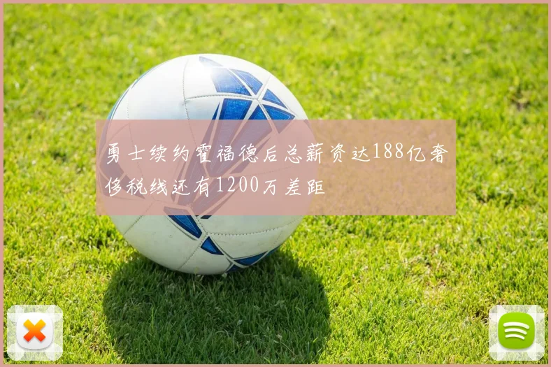 勇士续约霍福德后总薪资达188亿奢侈税线还有1200万差距